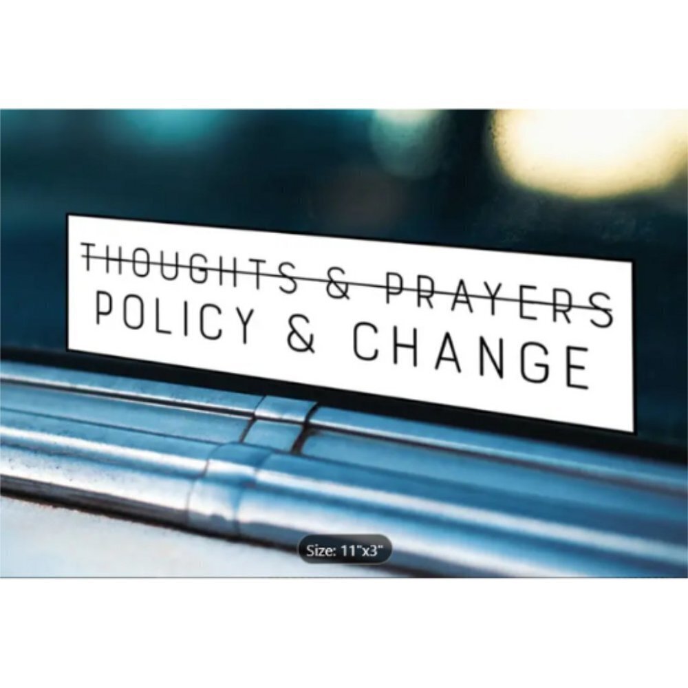 Thoughts & Prayers Policy & Change Bumper Sticker